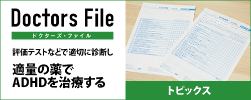 ドクターズ・ファイル:評価テストなどで適切に診断し適量の薬でADHDを治療する